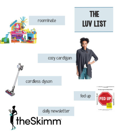 A few things I'm loving: Roominate, Dyson, the Skimm, Fed Up and a Bobeau cardigan